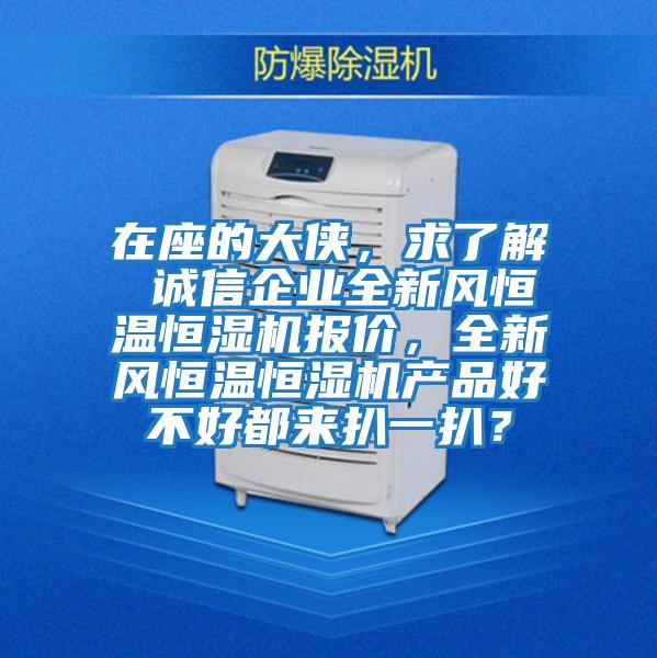 在座的大俠，求了解 誠信企業(yè)全新風(fēng)恒溫恒濕機報價(jià)，全新風(fēng)恒溫恒濕機產(chǎn)品好不好都來(lái)扒一扒？