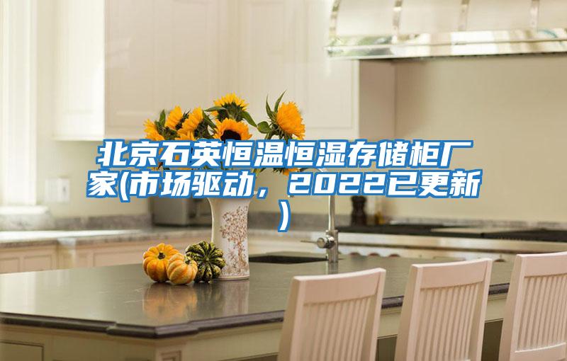 北京石英恒溫恒濕存儲柜廠(chǎng)家(市場(chǎng)驅動(dòng)，2022已更新)