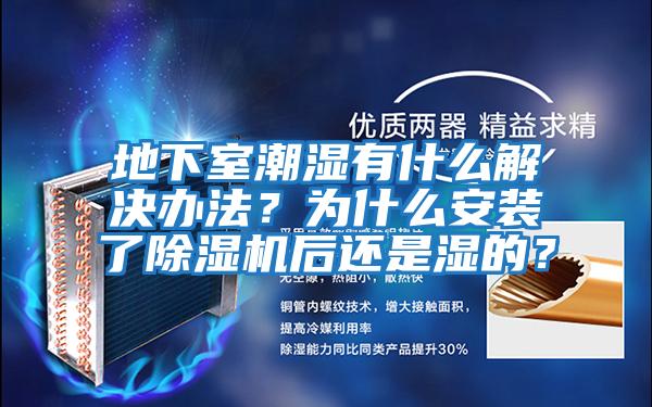 地下室潮濕有什么解決辦法？為什么安裝了除濕機后還是濕的？