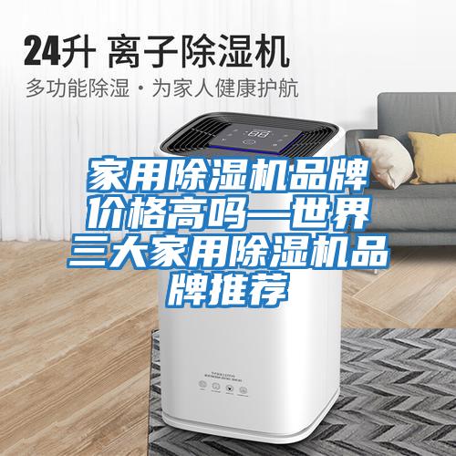 家用除濕機品牌價(jià)格高嗎—世界三大家用除濕機品牌推薦