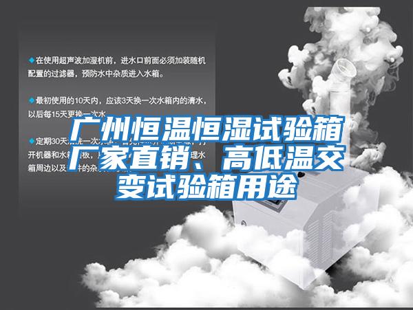 廣州恒溫恒濕試驗箱廠(chǎng)家直銷(xiāo)、高低溫交變試驗箱用途