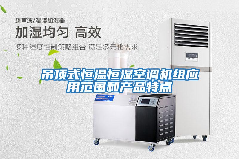 吊頂式恒溫恒濕空調機組應用范圍和產(chǎn)品特點(diǎn)