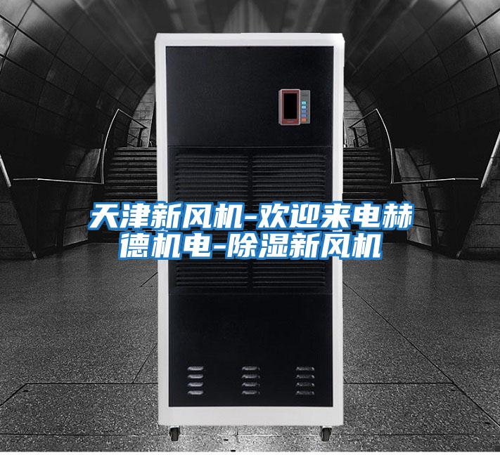天津新風(fēng)機-歡迎來(lái)電赫德機電-除濕新風(fēng)機