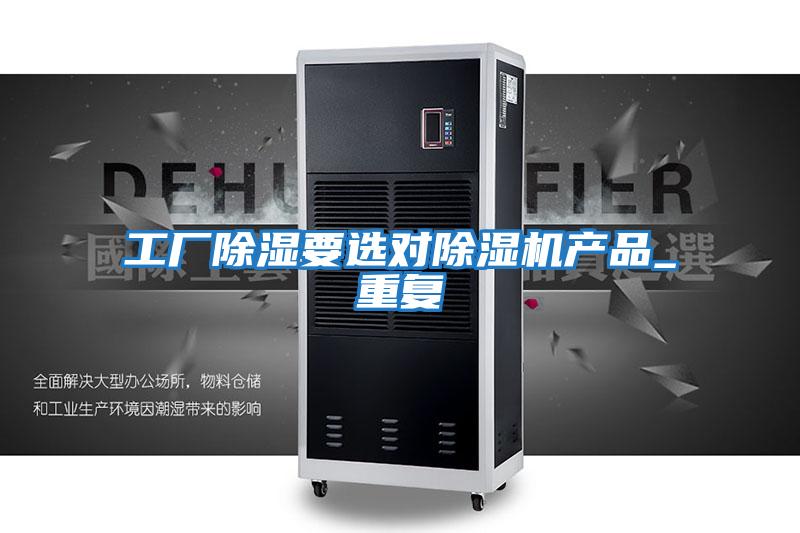 工廠(chǎng)除濕要選對除濕機產(chǎn)品_重復