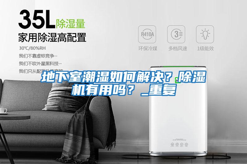地下室潮濕如何解決？除濕機有用嗎？_重復