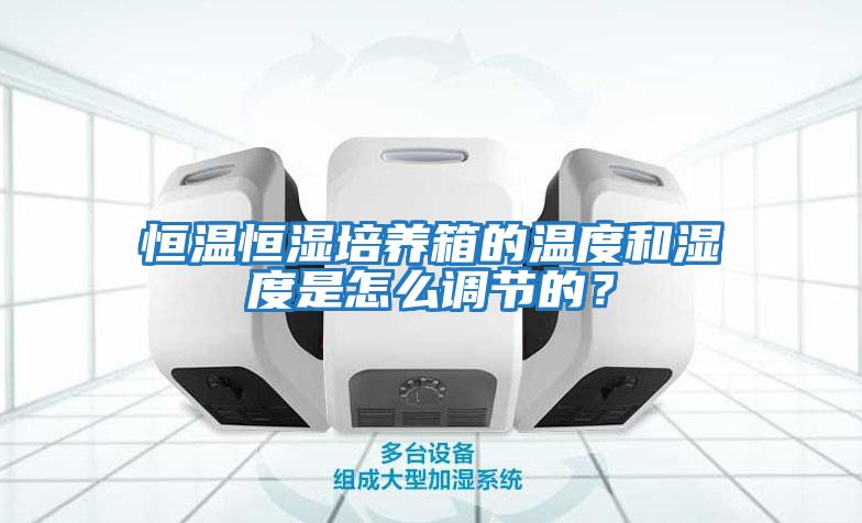 恒溫恒濕培養箱的溫度和濕度是怎么調節的？