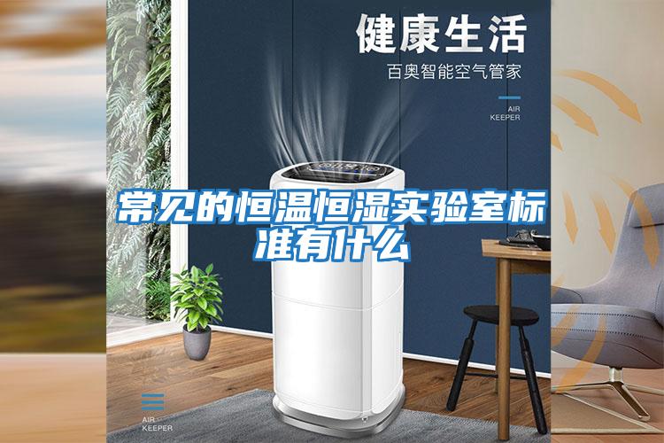 常見(jiàn)的恒溫恒濕實(shí)驗室標準有什么