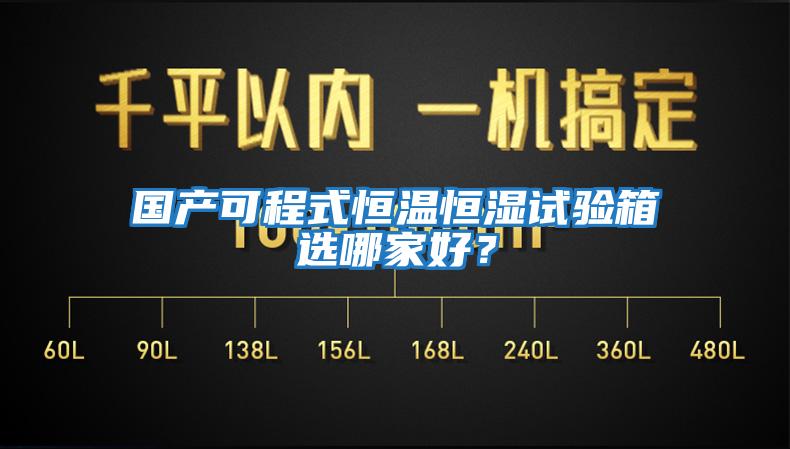 國產(chǎn)可程式恒溫恒濕試驗箱選哪家好？