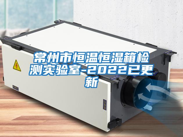 常州市恒溫恒濕箱檢測實(shí)驗室-2022已更新