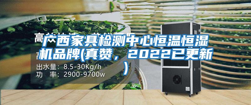 廣西家具檢測中心恒溫恒濕機品牌(真贊，2022已更新)