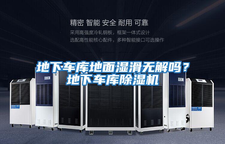 地下車(chē)庫地面濕滑無(wú)解嗎？地下車(chē)庫除濕機