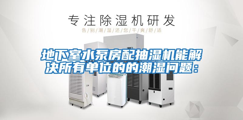 地下室水泵房配抽濕機能解決所有單位的的潮濕問(wèn)題：