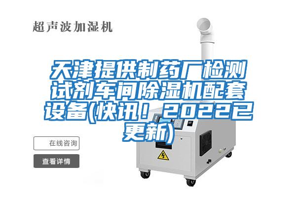 天津提供制藥廠(chǎng)檢測試劑車(chē)間除濕機配套設備(快訊！2022已更新)