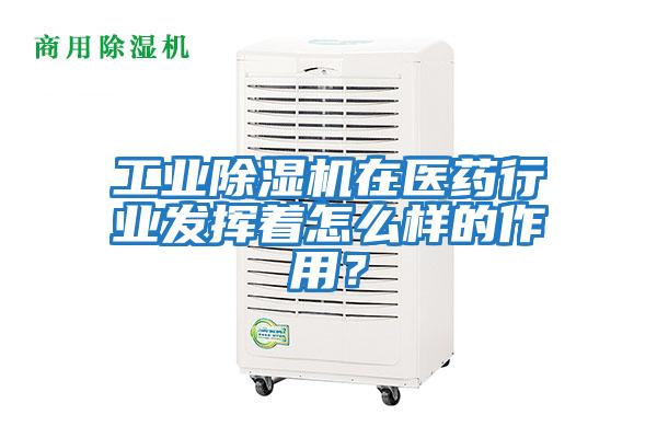 工業(yè)除濕機在醫藥行業(yè)發(fā)揮著(zhù)怎么樣的作用？