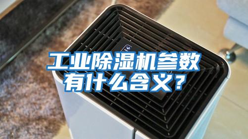工業(yè)除濕機參數有什么含義？