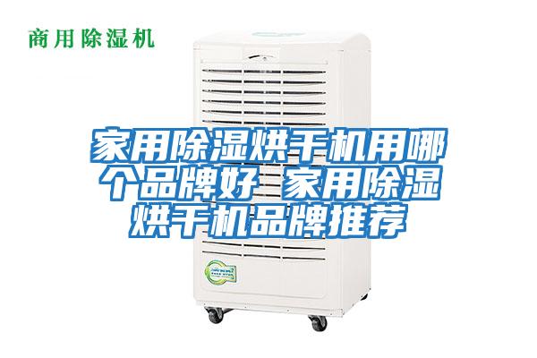 家用除濕烘干機用哪個(gè)品牌好 家用除濕烘干機品牌推薦