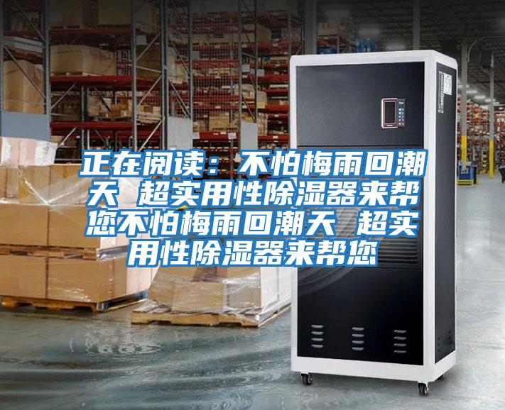 正在閱讀:不怕梅雨回潮天 超實(shí)用性除濕器來(lái)幫您不怕梅雨回潮天 超實(shí)用性除濕器來(lái)幫您