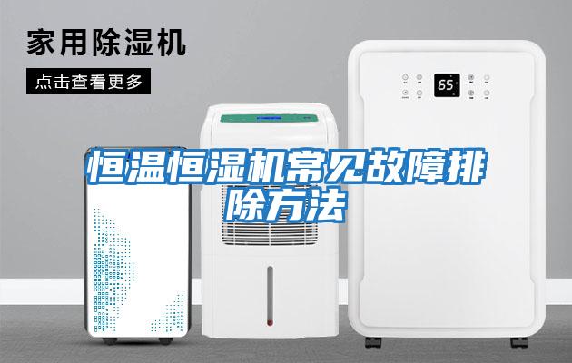恒溫恒濕機常見(jiàn)故障排除方法