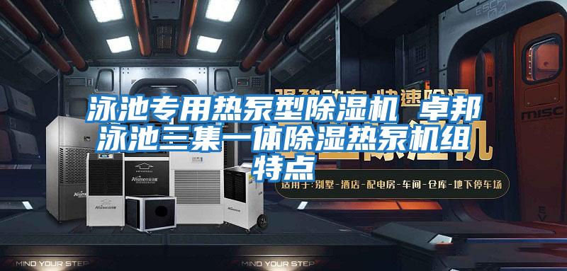 泳池專(zhuān)用熱泵型除濕機 卓邦泳池三集一體除濕熱泵機組特點(diǎn)