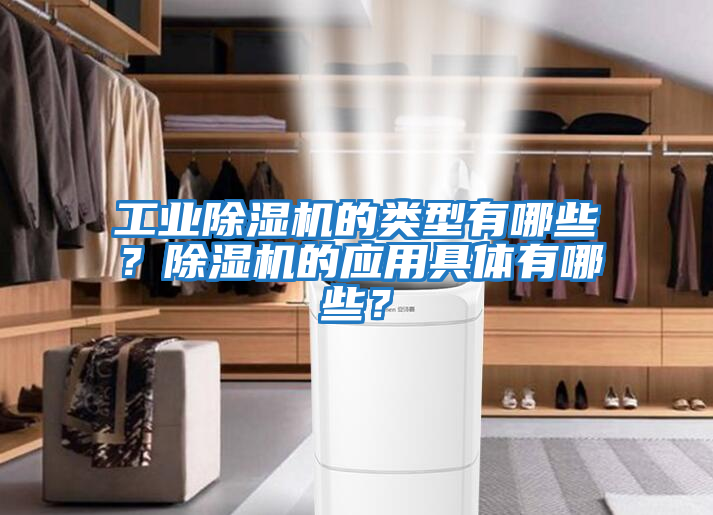 工業(yè)除濕機的類(lèi)型有哪些？除濕機的應用具體有哪些？