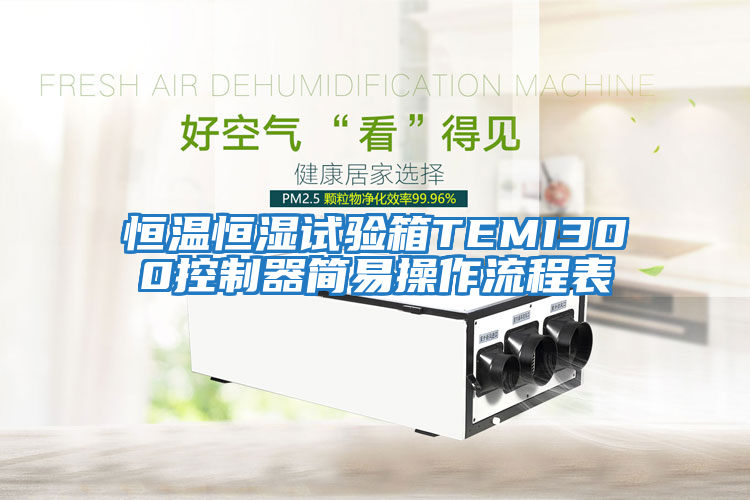 恒溫恒濕試驗箱TEMI300控制器簡(jiǎn)易操作流程表