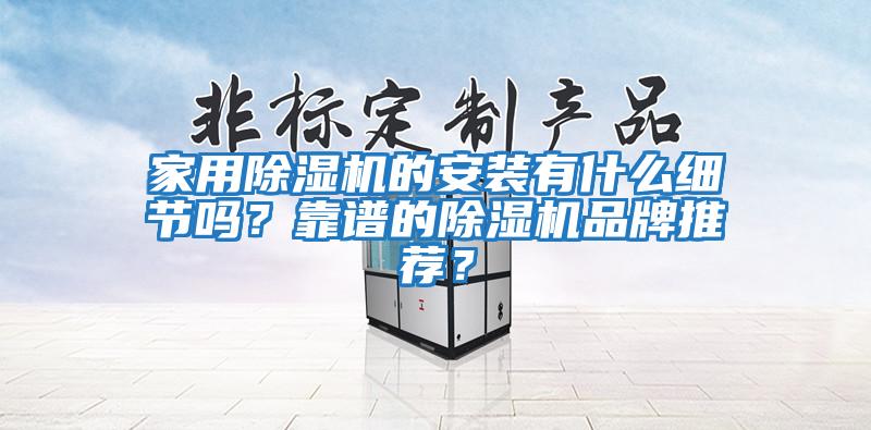 家用除濕機的安裝有什么細節嗎？靠譜的除濕機品牌推薦？