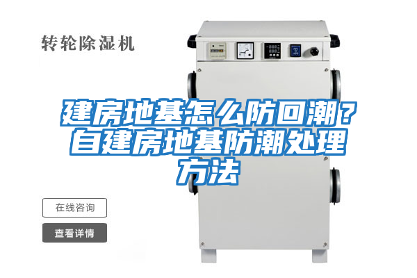 建房地基怎么防回潮？自建房地基防潮處理方法