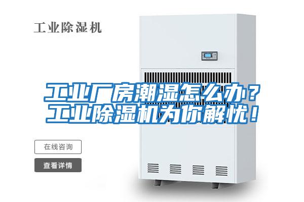工業(yè)廠(chǎng)房潮濕怎么辦？工業(yè)除濕機為你解憂(yōu)！