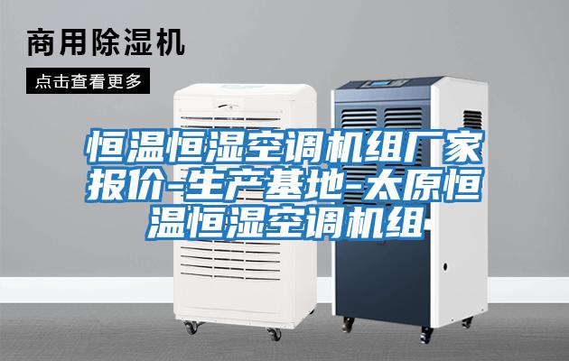 恒溫恒濕空調機組廠(chǎng)家報價(jià)-生產(chǎn)基地-太原恒溫恒濕空調機組