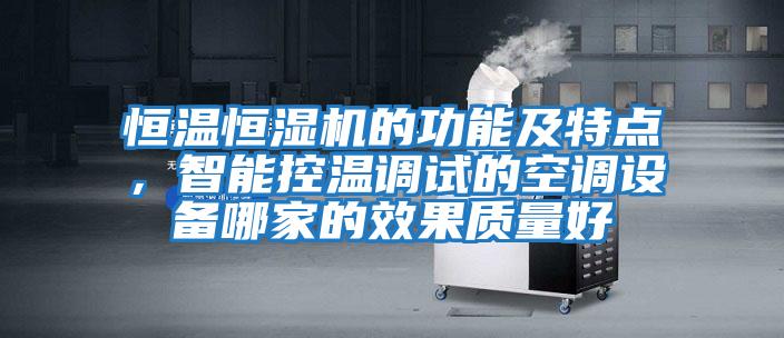 恒溫恒濕機的功能及特點(diǎn)，智能控溫調試的空調設備哪家的效果質(zhì)量好