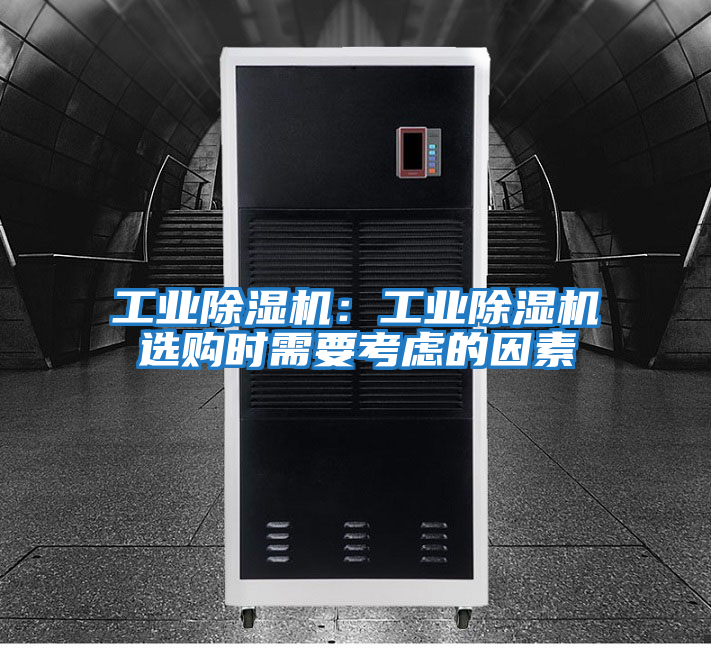 工業(yè)除濕機：工業(yè)除濕機選購時(shí)需要考慮的因素