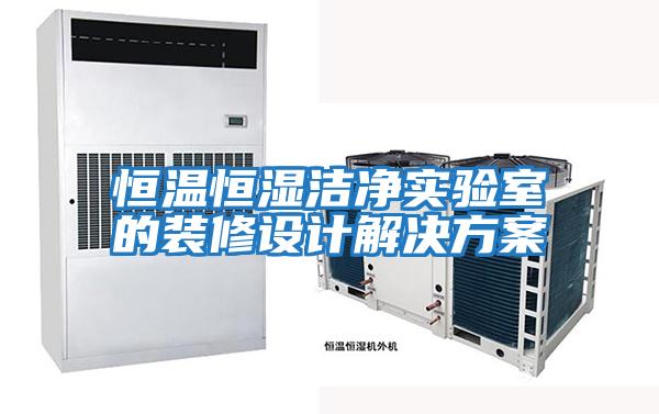恒溫恒濕潔凈實(shí)驗室的裝修設計解決方案