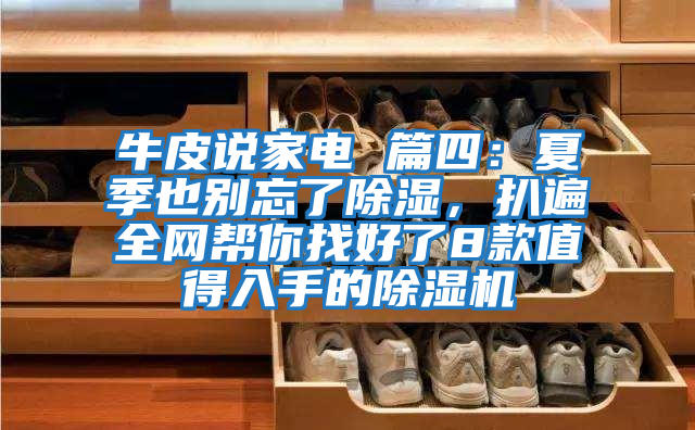 牛皮說(shuō)家電 篇四：夏季也別忘了除濕，扒遍全網(wǎng)幫你找好了8款值得入手的除濕機