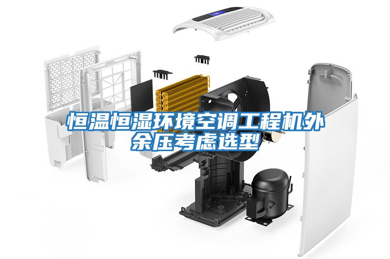 恒溫恒濕環(huán)境空調工程機外余壓考慮選型