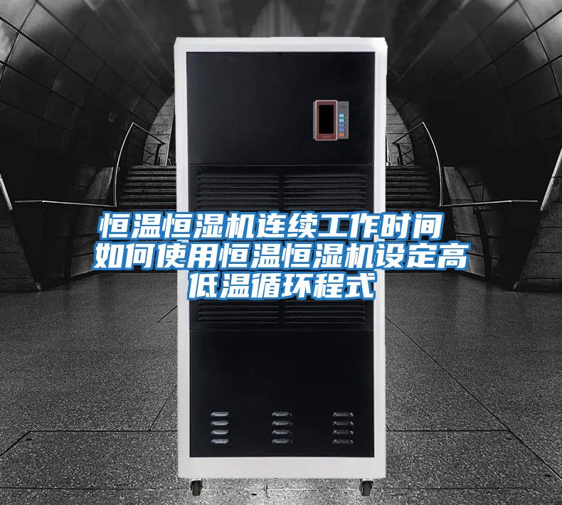 恒溫恒濕機連續工作時(shí)間 如何使用恒溫恒濕機設定高低溫循環(huán)程式