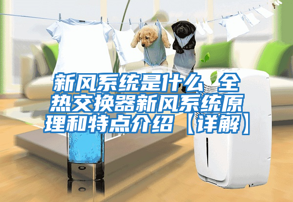 新風(fēng)系統是什么 全熱交換器新風(fēng)系統原理和特點(diǎn)介紹【詳解】