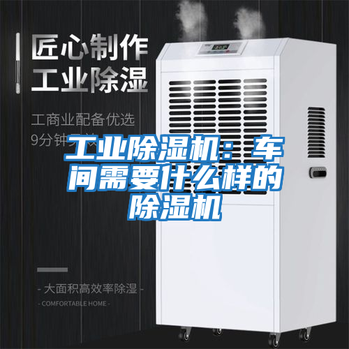 工業(yè)除濕機:車(chē)間需要什么樣的除濕機