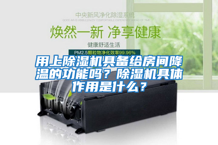 用上除濕機具備給房間降溫的功能嗎？除濕機具體作用是什么？