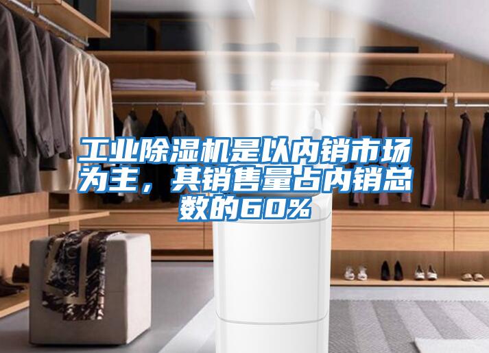 工業(yè)除濕機是以?xún)蠕N(xiāo)市場(chǎng)為主，其銷(xiāo)售量占內銷(xiāo)總數的60%