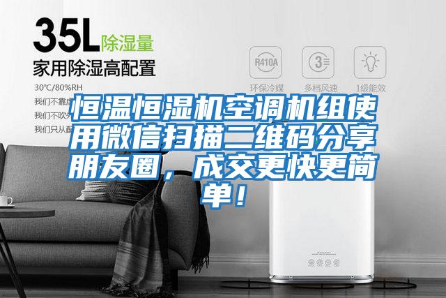 恒溫恒濕機空調機組使用微信掃描二維碼分享朋友圈，成交更快更簡(jiǎn)單！