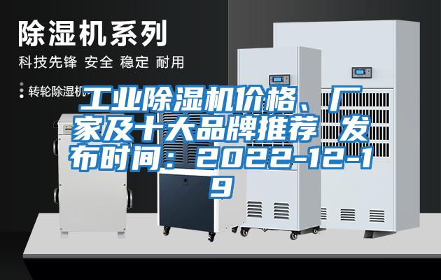 工業(yè)除濕機價(jià)格、廠(chǎng)家及十大品牌推薦 發(fā)布時(shí)間：2022-12-19