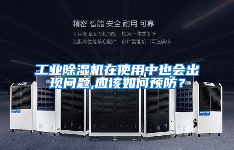 工業(yè)除濕機在使用中也會(huì )出現問(wèn)題,應該如何預防？
