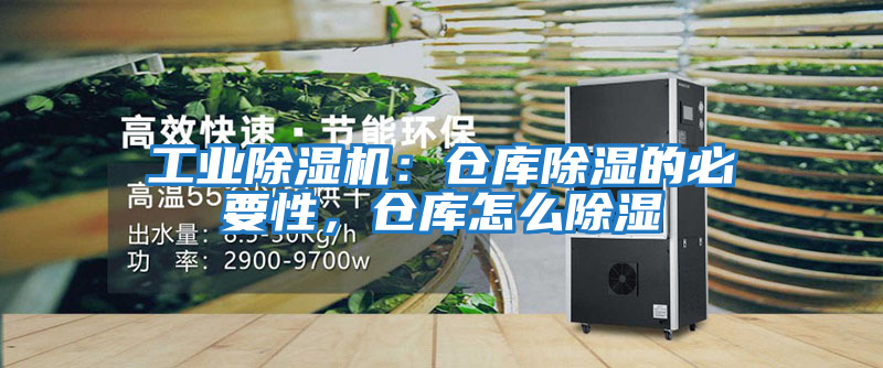 工業(yè)除濕機：倉庫除濕的必要性，倉庫怎么除濕