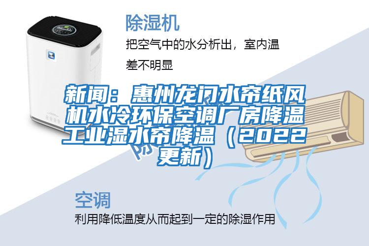 新聞：惠州龍門(mén)水簾紙風(fēng)機水冷環(huán)?？照{廠(chǎng)房降溫工業(yè)濕水簾降溫（2022更新）