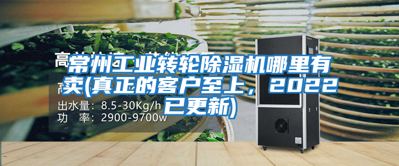 常州工業(yè)轉輪除濕機哪里有賣(mài)(真正的客戶(hù)至上，2022已更新)