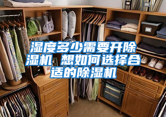濕度多少需要開(kāi)除濕機 想如何選擇合適的除濕機
