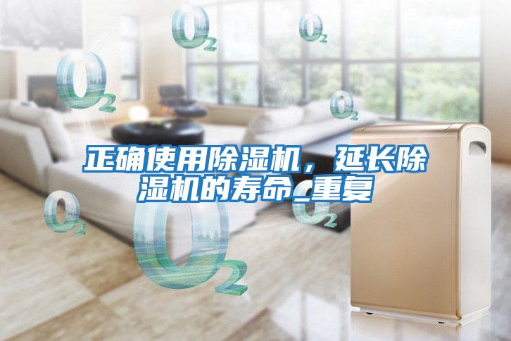 正確使用除濕機，延長(cháng)除濕機的壽命_重復