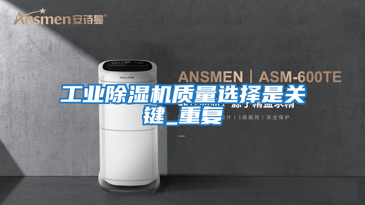 工業(yè)除濕機質(zhì)量選擇是關(guān)鍵_重復