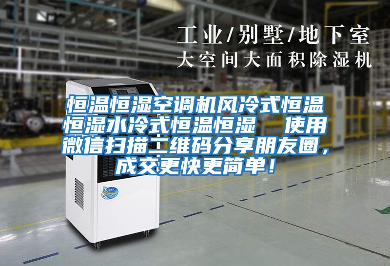 恒溫恒濕空調機風(fēng)冷式恒溫恒濕水冷式恒溫恒濕  使用微信掃描二維碼分享朋友圈，成交更快更簡(jiǎn)單！