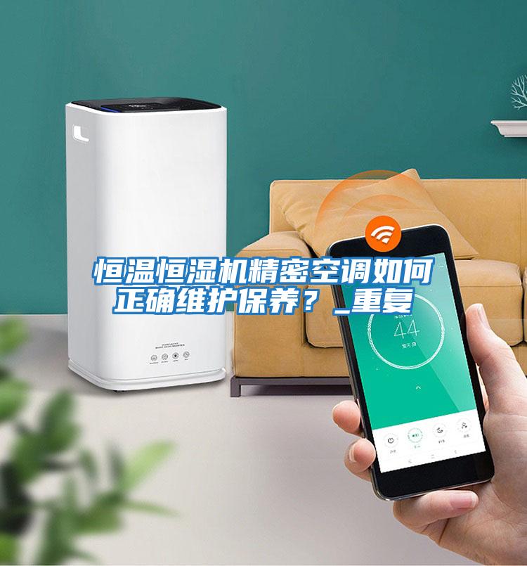 恒溫恒濕機精密空調如何正確維護保養？_重復
